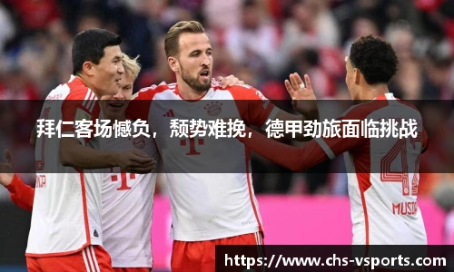 拜仁客场憾负，颓势难挽，德甲劲旅面临挑战