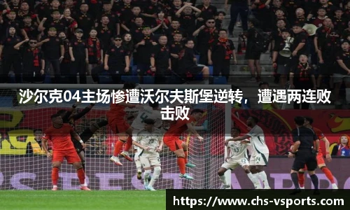 沙尔克04主场惨遭沃尔夫斯堡逆转，遭遇两连败击败
