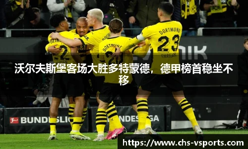 沃尔夫斯堡客场大胜多特蒙德，德甲榜首稳坐不移