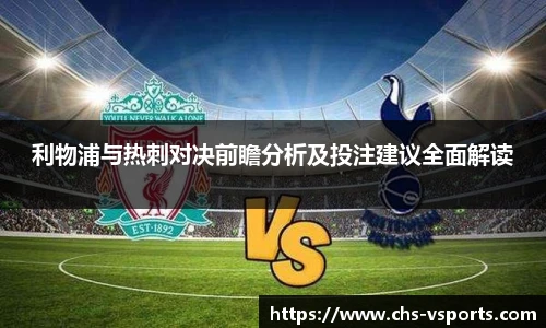 利物浦与热刺对决前瞻分析及投注建议全面解读