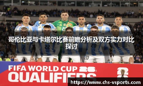 哥伦比亚与卡塔尔比赛前瞻分析及双方实力对比探讨