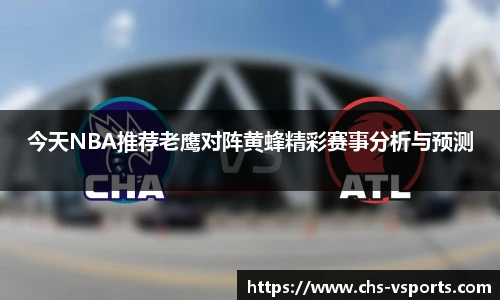 今天NBA推荐老鹰对阵黄蜂精彩赛事分析与预测