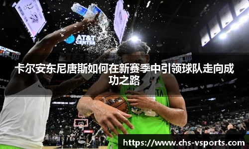 卡尔安东尼唐斯如何在新赛季中引领球队走向成功之路