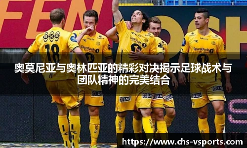 奥莫尼亚与奥林匹亚的精彩对决揭示足球战术与团队精神的完美结合