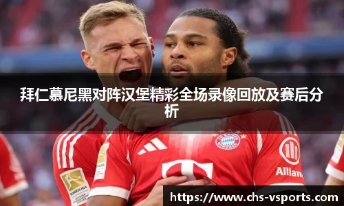 拜仁慕尼黑对阵汉堡精彩全场录像回放及赛后分析